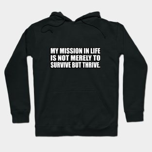 My mission in life is not merely to survive but thrive Hoodie